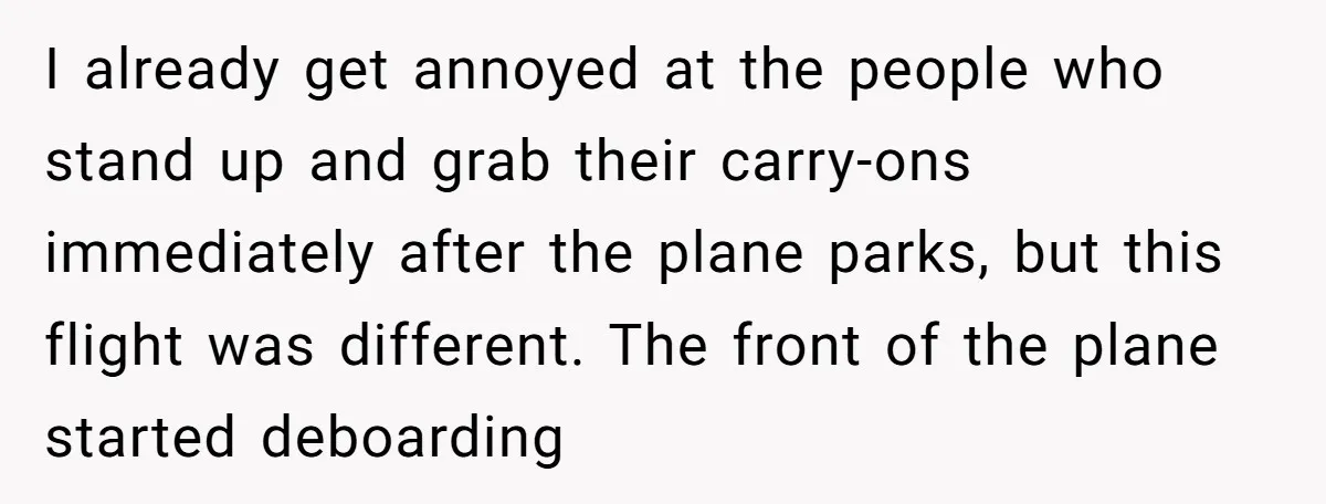 I already get annoyed at the people who stand up and grab their carry-ons immediately after the plane parks, but this flight was different. The front of the plane started...