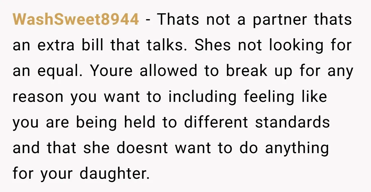WashSweet8944 − Thats not a partner thats an extra bill that talks. Shes not looking for an equal. Youre allowed to break up for any reason you want to including...