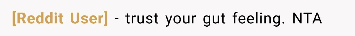 [Reddit User] − trust your gut feeling. NTA