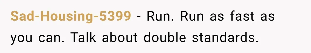 Sad-Housing-5399 − Run. Run as fast as you can. Talk about double standards.