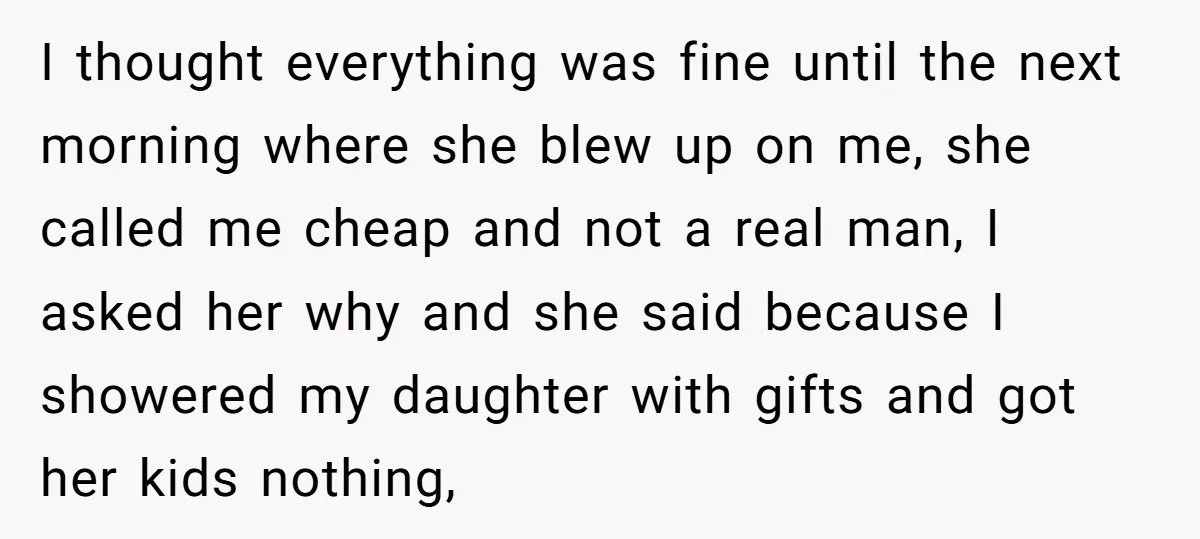I thought everything was fine until the next morning where she blew up on me, she called me cheap and not a real man, I asked her why and she...