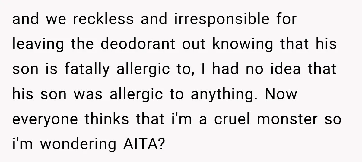 and we reckless and irresponsible for leaving the deodorant out knowing that his son is fatally allergic to, I had no idea that his son was allergic to anything. Now...