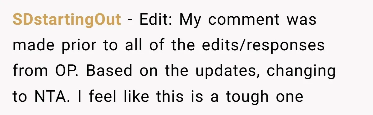 SDstartingOut − Edit: My comment was made prior to all of the edits/responses from OP. Based on the updates, changing to NTA. I feel like this is a tough one
