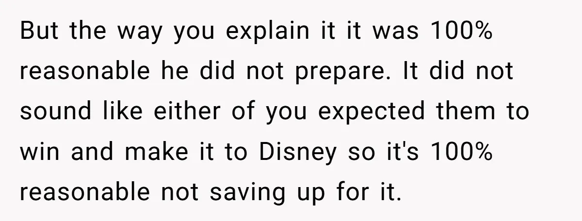 But the way you explain it it was 100% reasonable he did not prepare. It did not sound like either of you expected them to win and make it to...