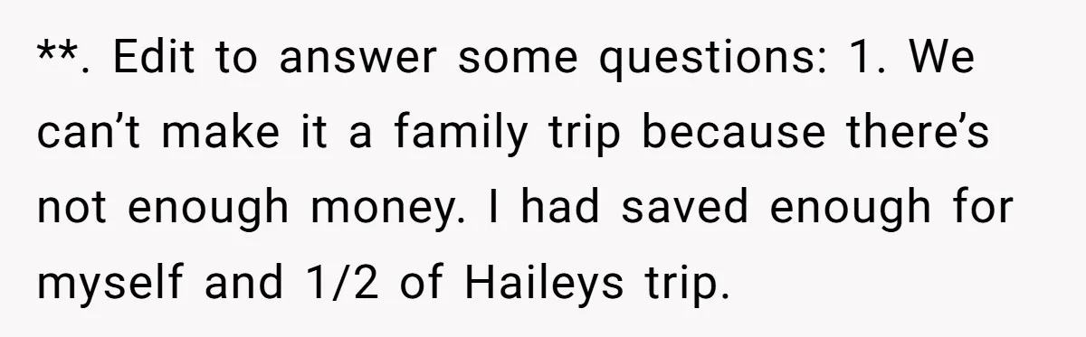 **. Edit to answer some questions: 1. We can’t make it a family trip because there’s not enough money. I had saved enough for myself and 1/2 of Haileys trip.