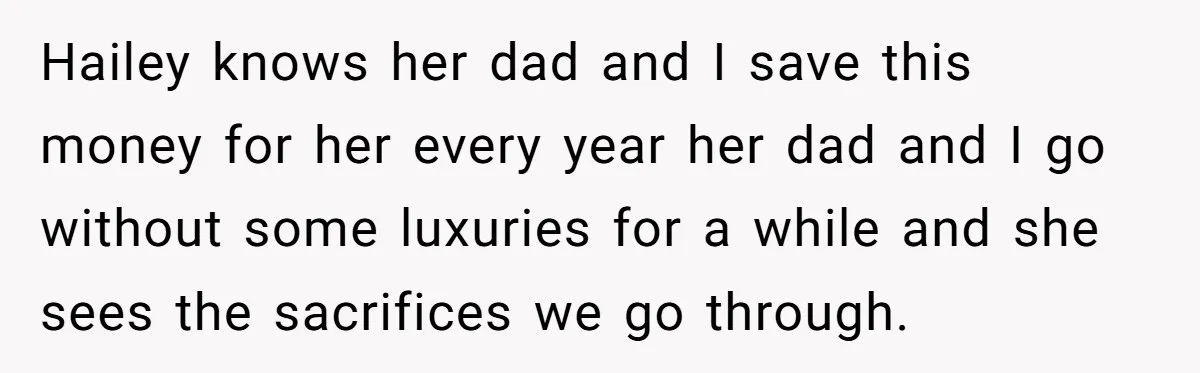 Hailey knows her dad and I save this money for her every year her dad and I go without some luxuries for a while and she sees the sacrifices we...