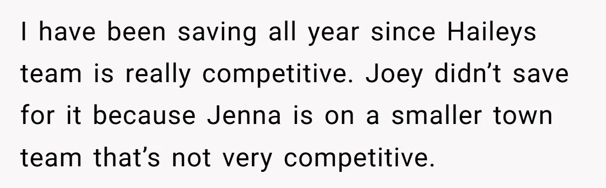 I have been saving all year since Haileys team is really competitive. Joey didn’t save for it because Jenna is on a smaller town team that’s not very competitive.