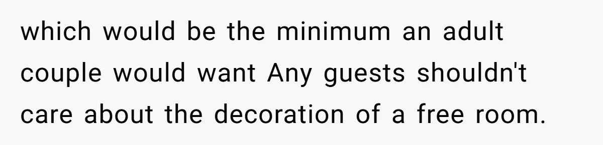 which would be the minimum an adult couple would want Any guests shouldn't care about the decoration of a free room.