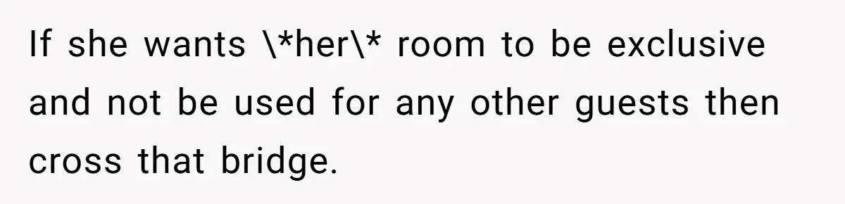 If she wants \*her\* room to be exclusive and not be used for any other guests then cross that bridge.