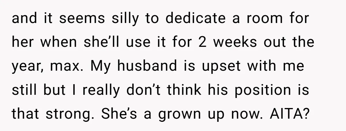 and it seems silly to dedicate a room for her when she’ll use it for 2 weeks out the year, max. My husband is upset with me still but I...