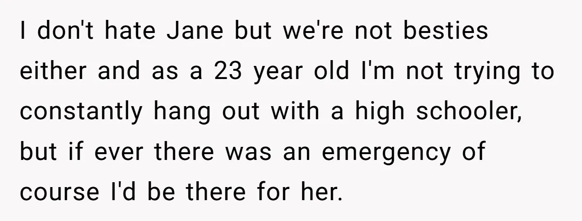 I don't hate Jane but we're not besties either and as a 23 year old I'm not trying to constantly hang out with a high schooler, but if ever there...