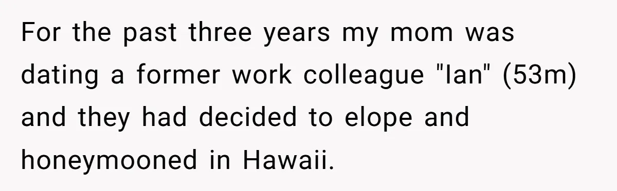 For the past three years my mom was dating a former work colleague "Ian" (53m) and they had decided to elope and honeymooned in Hawaii.
