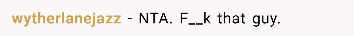 wytherlanejazz − NTA. F__k that guy.