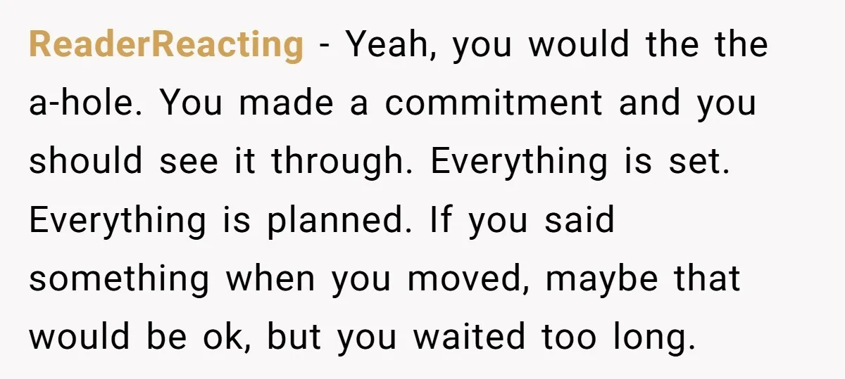 ReaderReacting − Yeah, you would the the a-hole. You made a commitment and you should see it through. Everything is set. Everything is planned. If you said something when you...