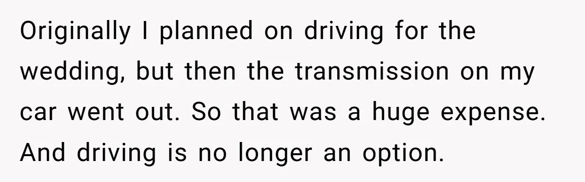 Originally I planned on driving for the wedding, but then the transmission on my car went out. So that was a huge expense. And driving is no longer an option.