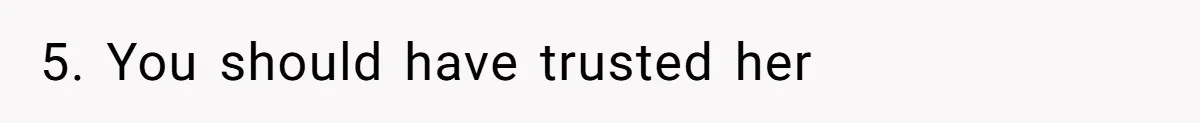 5. You should have trusted her