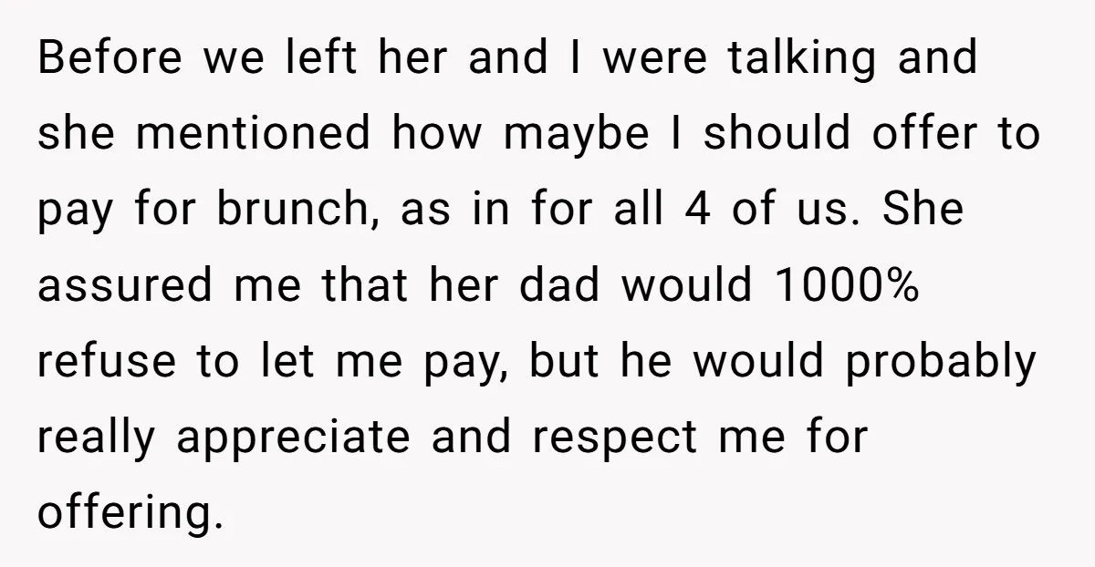 Before we left her and I were talking and she mentioned how maybe I should offer to pay for brunch, as in for all 4 of us. She assured me...