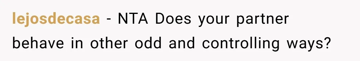lejosdecasa − NTA Does your partner behave in other odd and controlling ways?