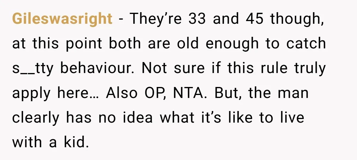 Gileswasright − They’re 33 and 45 though, at this point both are old enough to catch s__tty behaviour. Not sure if this rule truly apply here… Also OP, NTA. But,...