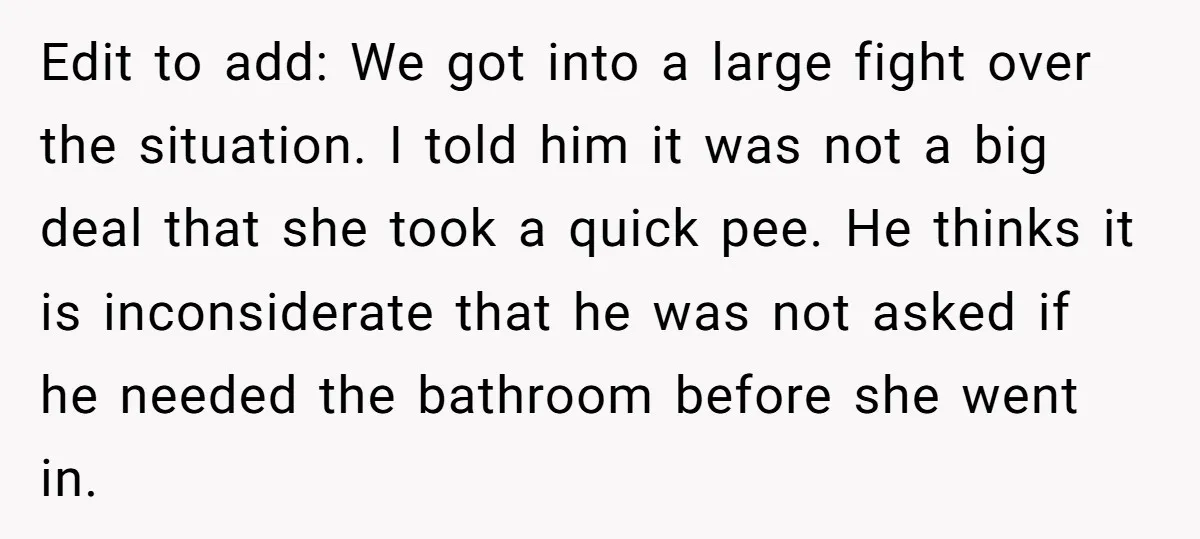 Edit to add: We got into a large fight over the situation. I told him it was not a big deal that she took a quick pee. He thinks it...