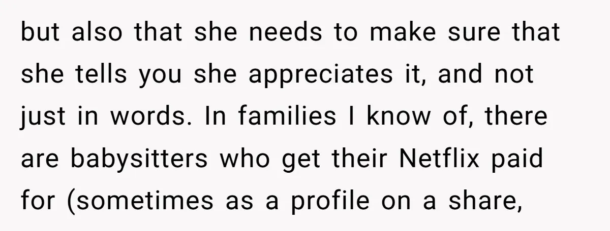 but also that she needs to make sure that she tells you she appreciates it, and not just in words. In families I know of, there are babysitters who get...