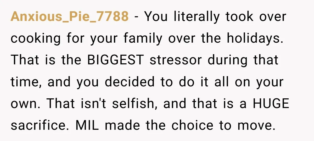 Anxious_Pie_7788 − You literally took over cooking for your family over the holidays. That is the BIGGEST stressor during that time, and you decided to do it all on your...