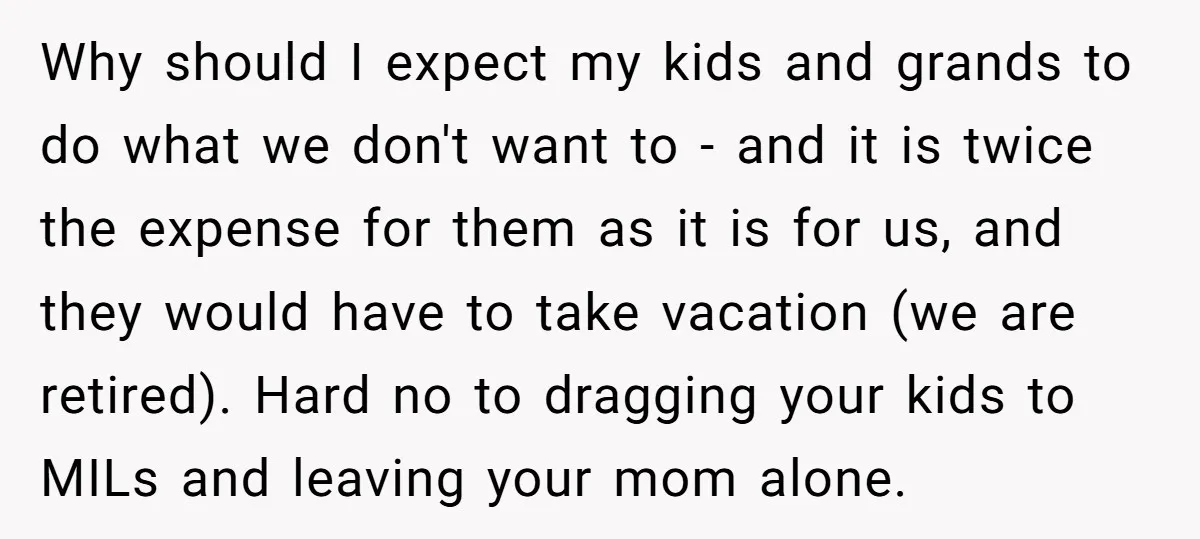 Why should I expect my kids and grands to do what we don't want to - and it is twice the expense for them as it is for us, and...