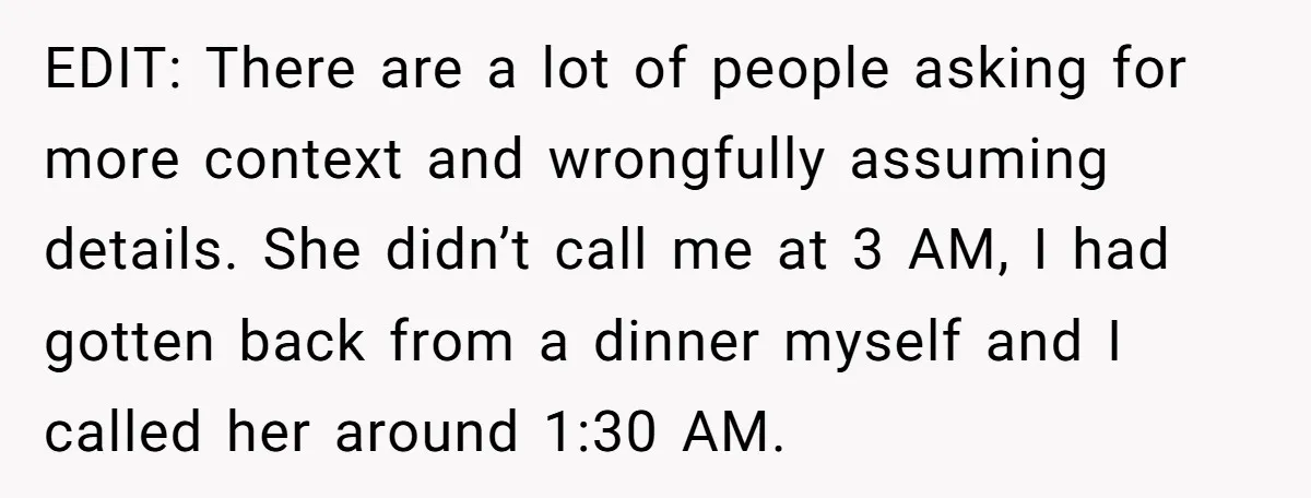 EDIT: There are a lot of people asking for more context and wrongfully assuming details. She didn’t call me at 3 AM, I had gotten back from a dinner myself...