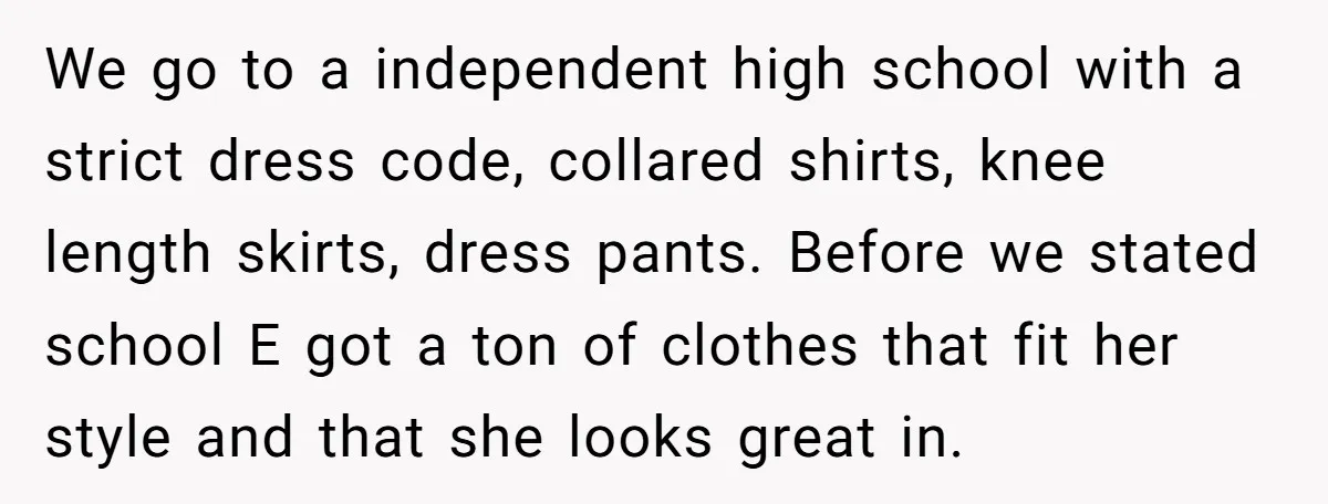 We go to a independent high school with a strict dress code, collared shirts, knee length skirts, dress pants. Before we stated school E got a ton of clothes that...