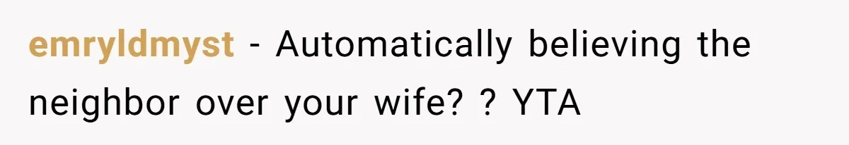 emryldmyst − Automatically believing the neighbor over your wife? ? YTA