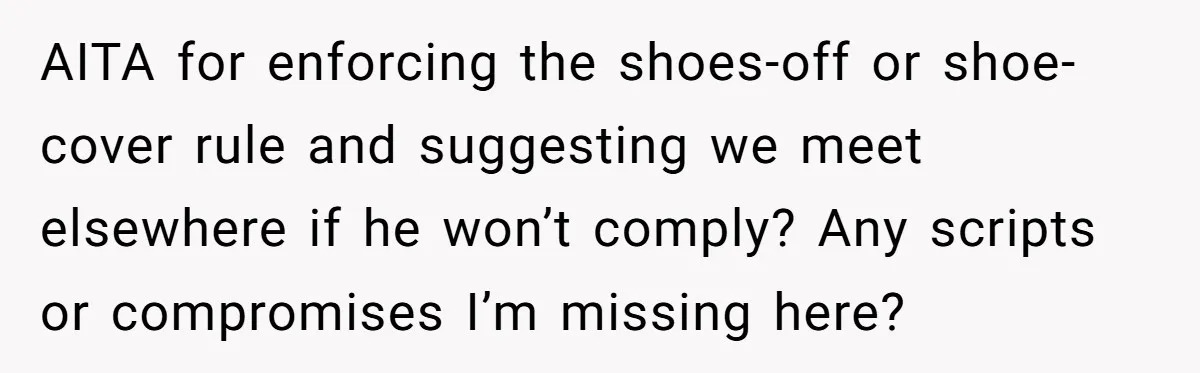 AITA for enforcing the shoes-off or shoe-cover rule and suggesting we meet elsewhere if he won’t comply? Any scripts or compromises I’m missing here?