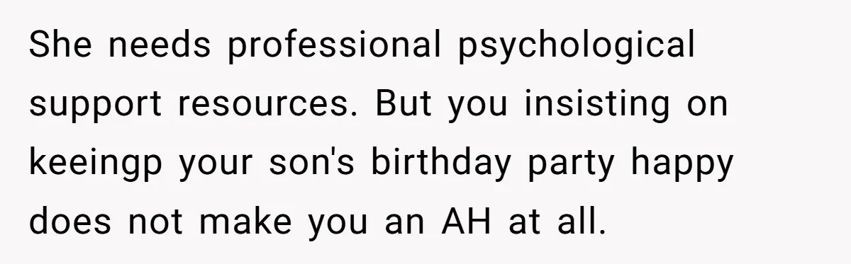 She needs professional psychological support resources. But you insisting on keeingp your son's birthday party happy does not make you an AH at all.