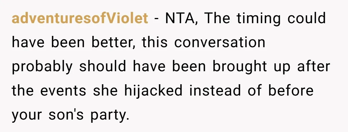 adventuresofViolet − NTA, The timing could have been better, this conversation probably should have been brought up after the events she hijacked instead of before your son's party.
