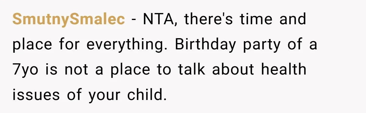 SmutnySmalec − NTA, there's time and place for everything. Birthday party of a 7yo is not a place to talk about health issues of your child.