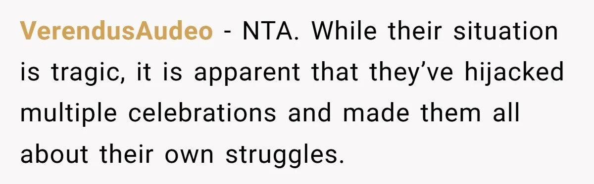 VerendusAudeo − NTA. While their situation is tragic, it is apparent that they’ve hijacked multiple celebrations and made them all about their own struggles.
