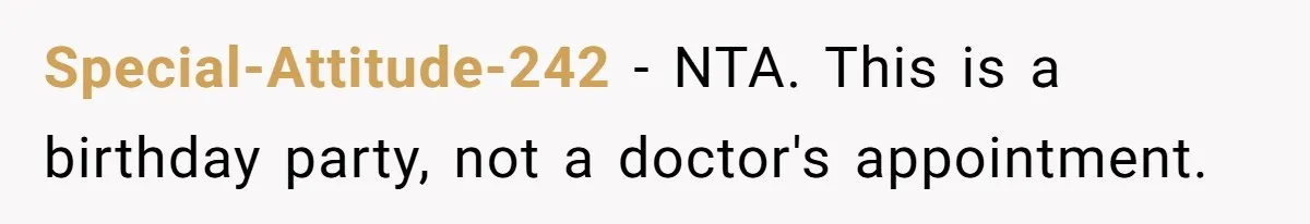 Special-Attitude-242 − NTA. This is a birthday party, not a doctor's appointment.