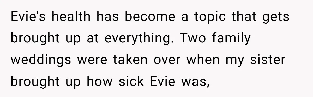 Evie's health has become a topic that gets brought up at everything. Two family weddings were taken over when my sister brought up how sick Evie was,