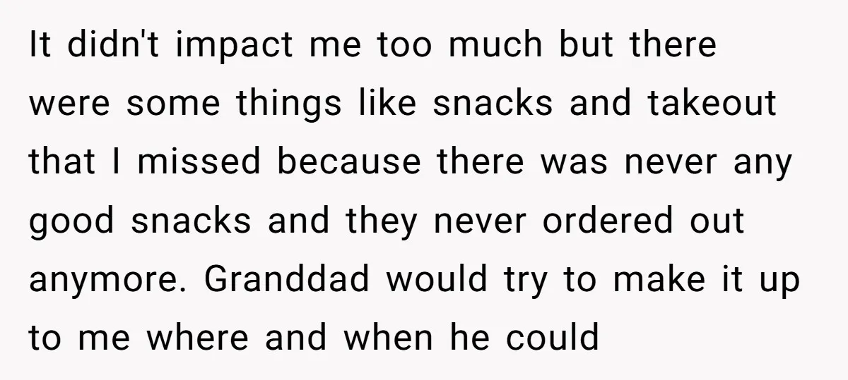 It didn't impact me too much but there were some things like snacks and takeout that I missed because there was never any good snacks and they never ordered out...