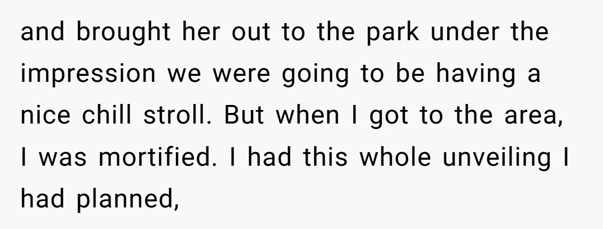 and brought her out to the park under the impression we were going to be having a nice chill stroll. But when I got to the area, I was mortified....