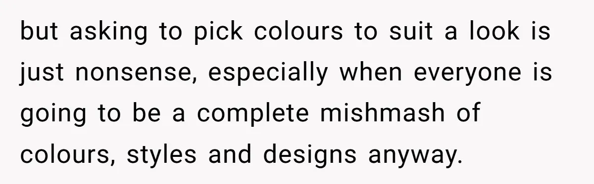 but asking to pick colours to suit a look is just nonsense, especially when everyone is going to be a complete mishmash of colours, styles and designs anyway.