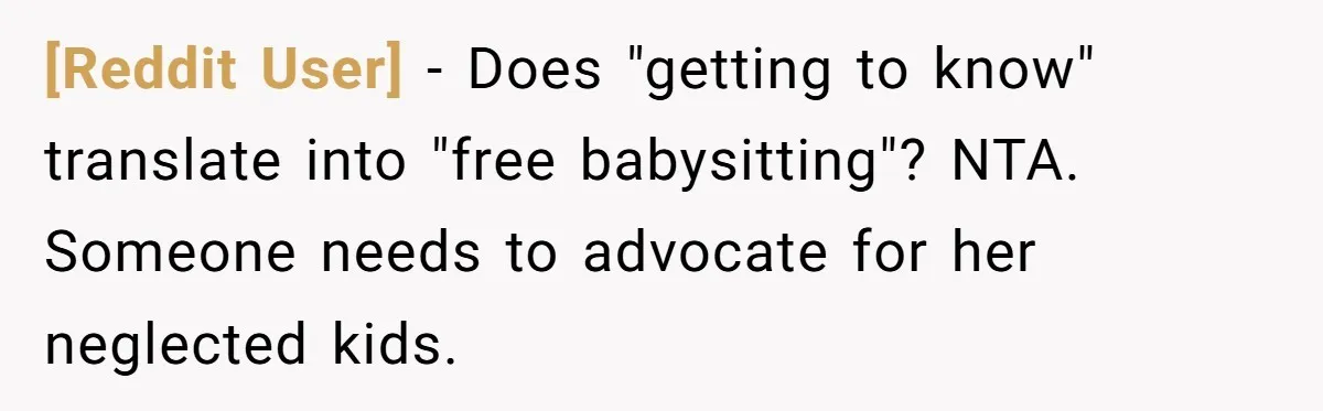 [Reddit User] − Does "getting to know" translate into "free babysitting"? NTA. Someone needs to advocate for her neglected kids.
