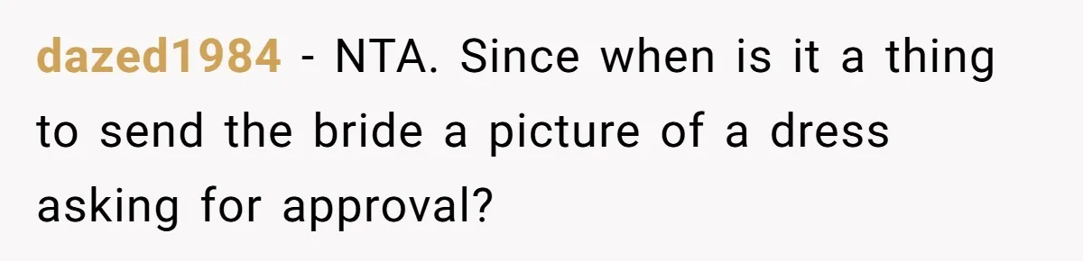 dazed1984 − NTA. Since when is it a thing to send the bride a picture of a dress asking for approval?