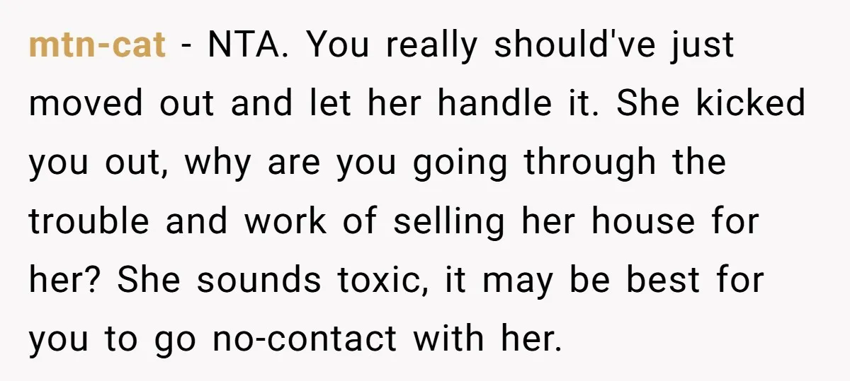 mtn-cat − NTA. You really should've just moved out and let her handle it. She kicked you out, why are you going through the trouble and work of selling her...
