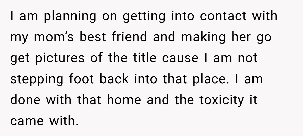 I am planning on getting into contact with my mom’s best friend and making her go get pictures of the title cause I am not stepping foot back into that...