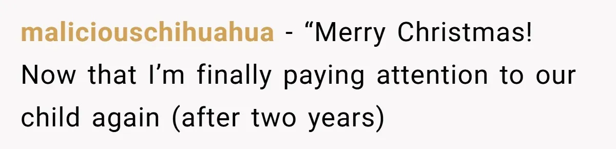 maliciouschihuahua − “Merry Christmas! Now that I’m finally paying attention to our child again (after two years)