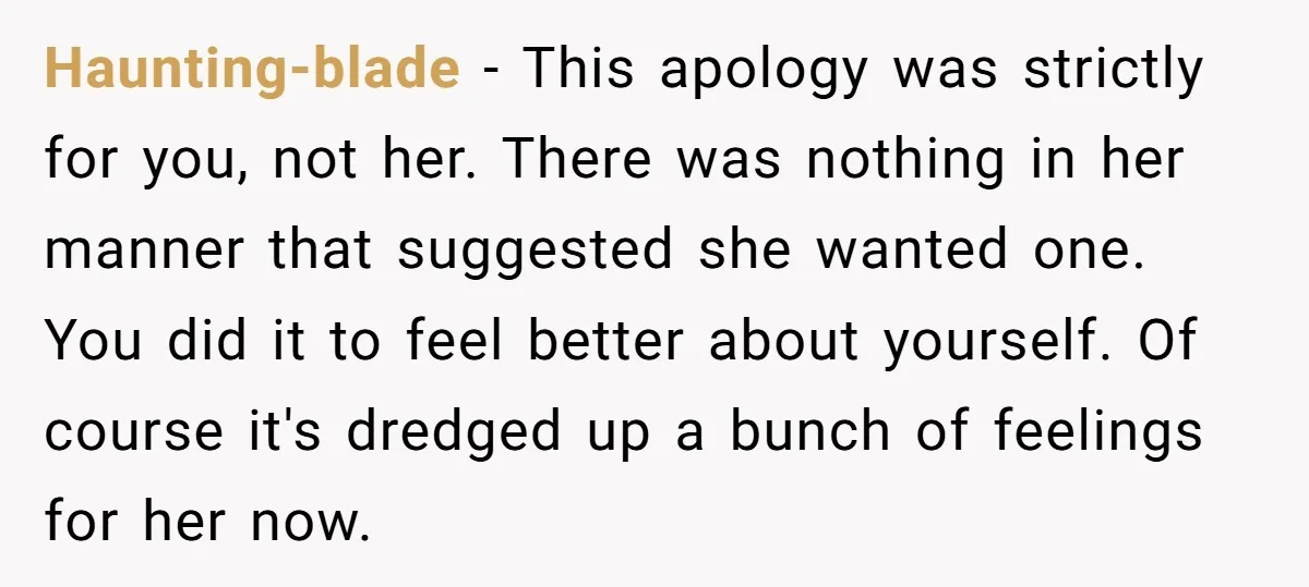 Haunting-blade − This apology was strictly for you, not her. There was nothing in her manner that suggested she wanted one. You did it to feel better about yourself. Of...