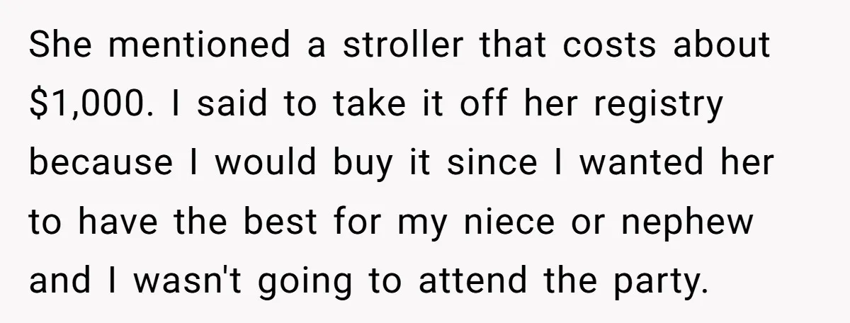 She mentioned a stroller that costs about $1,000. I said to take it off her registry because I would buy it since I wanted her to have the best for...