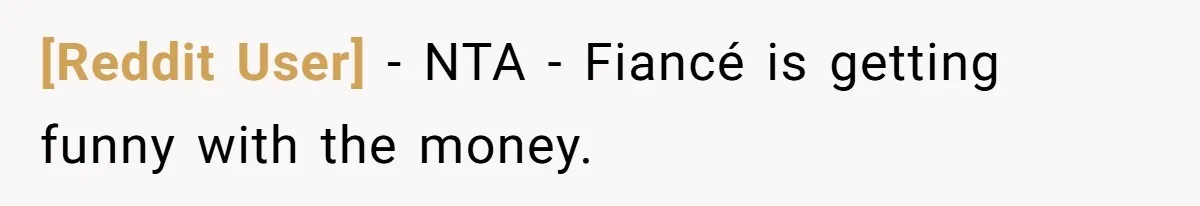 [Reddit User] − NTA - Fiancé is getting funny with the money.