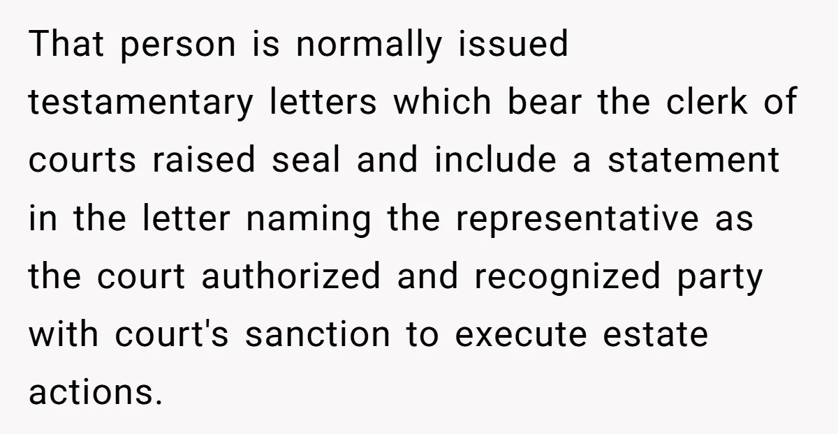That person is normally issued testamentary letters which bear the clerk of courts raised seal and include a statement in the letter naming the representative as the court authorized and...
