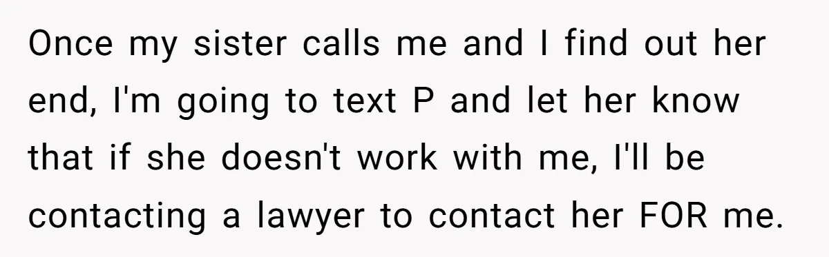 Once my sister calls me and I find out her end, I'm going to text P and let her know that if she doesn't work with me, I'll be contacting...